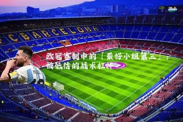 欧冠赛制中的「最好小组第三」:被低估的战术杠杆