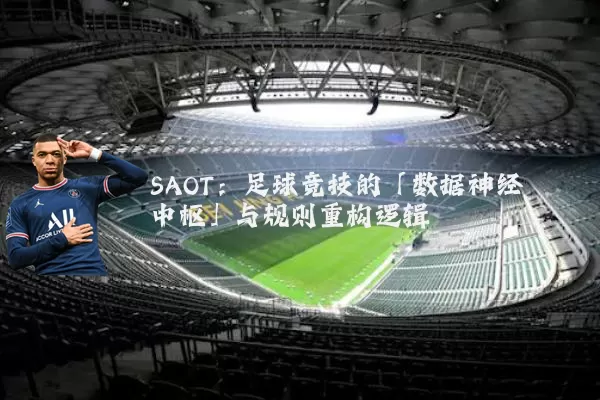SAOT：足球竞技的「数据神经中枢」与规则重构逻辑