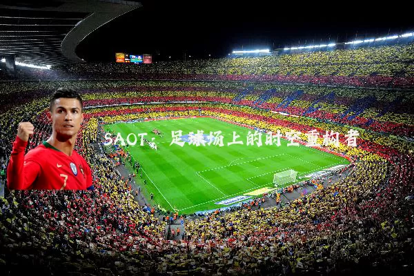 SAOT:足球场上的时空重构者