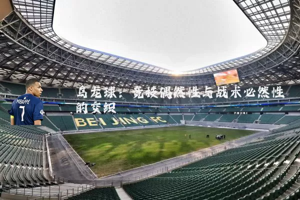 乌龙球:竞技偶然性与战术必然性的交织