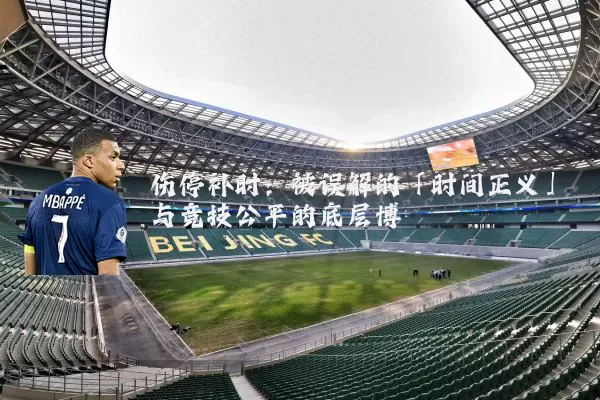 伤停补时:被误解的「时间正义」与竞技公平的底层博弈