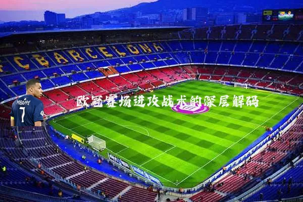 欧冠赛场进攻战术的深层解码