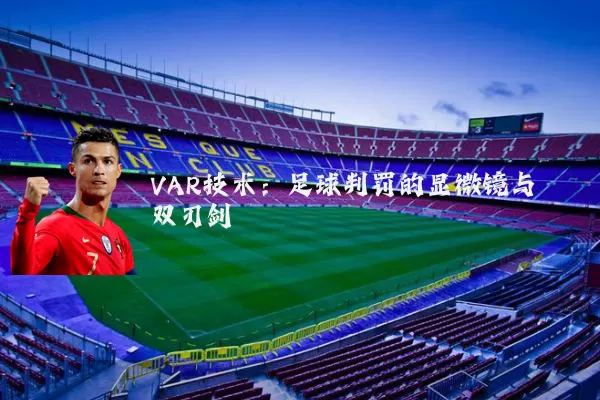 VAR技术：足球判罚的显微镜与双刃剑